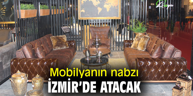 MOBİLYANIN NABZI İZMİR’DE ATACAK