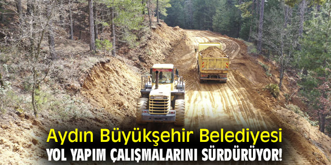 Aydın Büyükşehir Belediyesi, yol yapım çalışmalarını sürdürüyor!