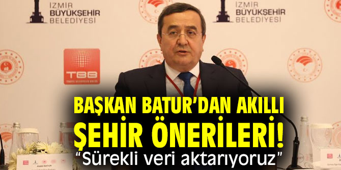 Başkan Batur’dan akıllı şehir önerileri! “Sürekli veri aktarıyoruz”
