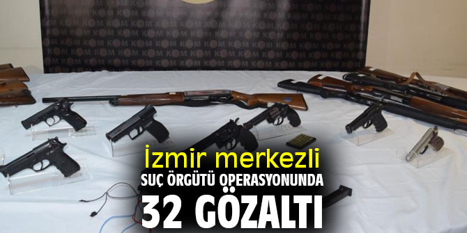İzmir merkezli suç örgütü operasyonunda 32 gözaltı