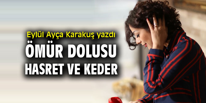 ÖMÜR DOLUSU HASRET VE KEDER