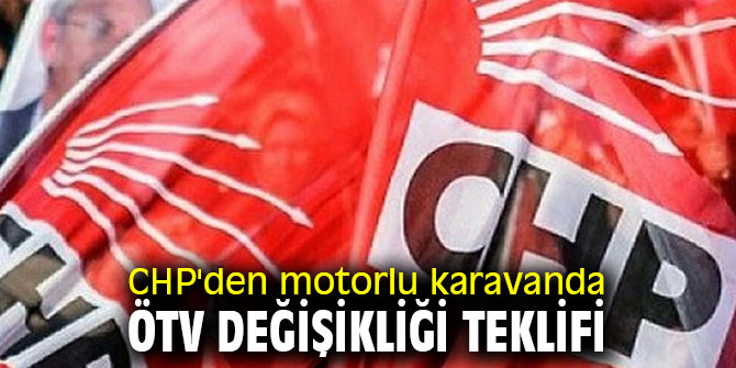 CHP'den motorlu karavanda ÖTV değişikliği teklifi 