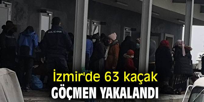 İzmir'de 63 kaçak göçmen yakalandı