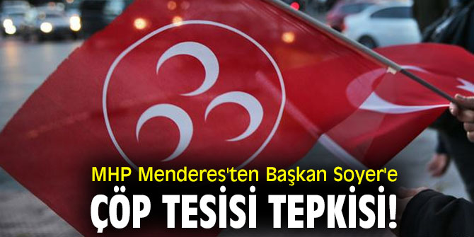 MHP Menderes'ten Başkan Soyer'e Çöp Tesisi tepkisi!