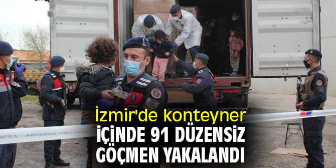 İzmir'de konteyner içinde 91 göçmen yakalandı