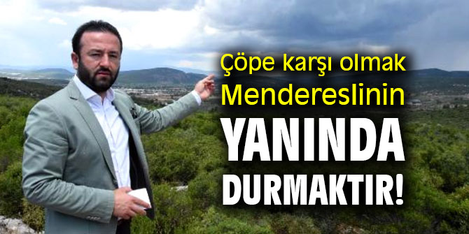 Çöpe karşı olmak Mendereslinin yanında durmaktır!