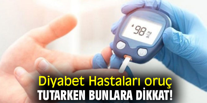 Diyabet Hastaları oruç tutarken bunlara dikkat!