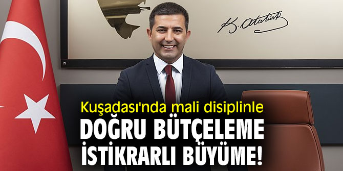 Kuşadası'nda mali disiplinle doğru bütçeleme istikrarlı büyüme!
