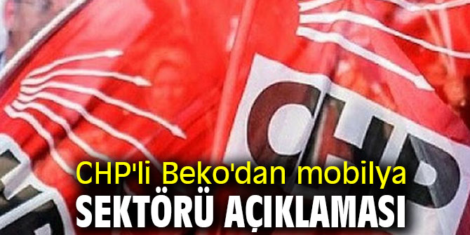 CHP'li Beko'dan mobilya sektörü açıklaması