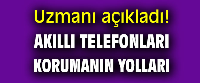 Uzmanından akıllı telefonları korumanın yolları