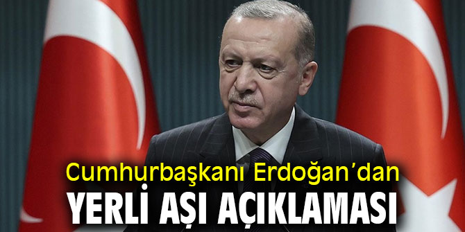 Cumhurbaşkanı Erdoğan’dan flaş yerli aşı açıklaması