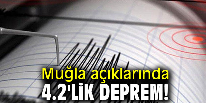 Muğla açıklarında 4.2'lik deprem!