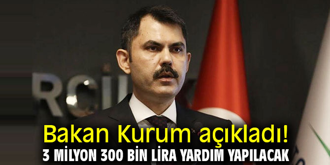 Bakan Kurum açıkladı! 3 milyon 300 bin lira yardım yapılacak