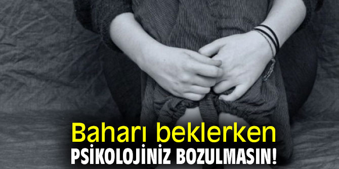 Uzmanı açıkladı! Baharı beklerken psikolojiniz bozulmasın!
