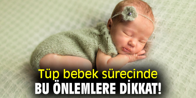 Tüp bebek sürecinde bu önlemlere dikkat!