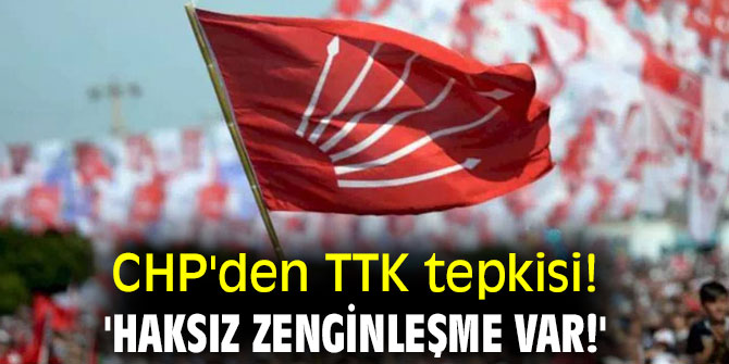 CHP'den TTK tepkisi! 'Haksız zenginleşme var!'