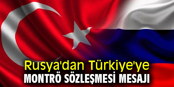 Rusya'dan Türkiye'ye Montrö Sözleşmesi mesajı 