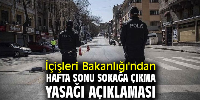 İçişleri Bakanlığı'ndan hafta sonu sokağa çıkma yasağı açıklaması