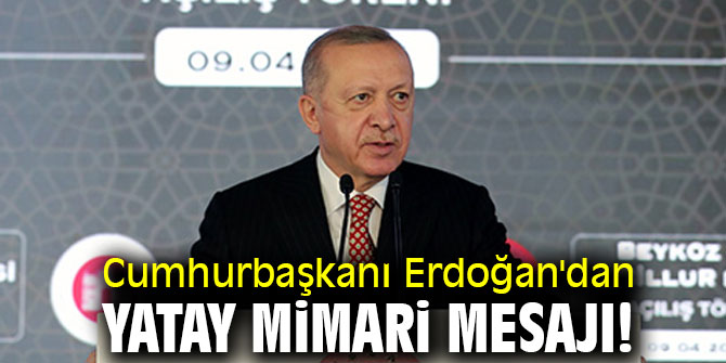 Cumhurbaşkanı Erdoğan'dan yatay mimari açıklaması!