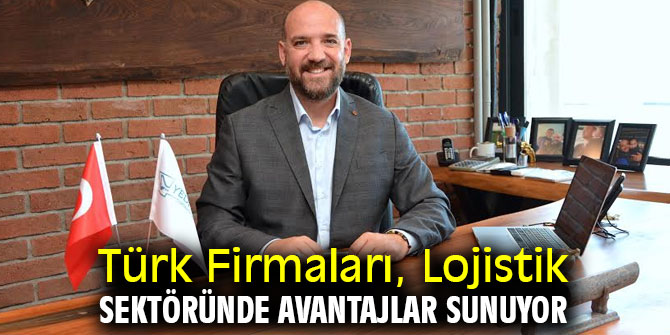 Türk Firmaları, Lojistik Sektöründe Avantajlar Sunuyor