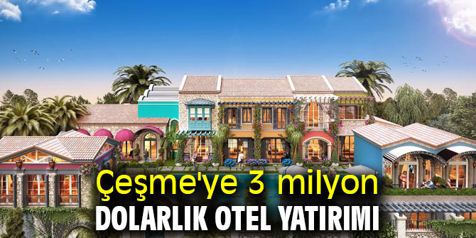 Çeşme'ye 3 milyon dolarlık otel yatırımı