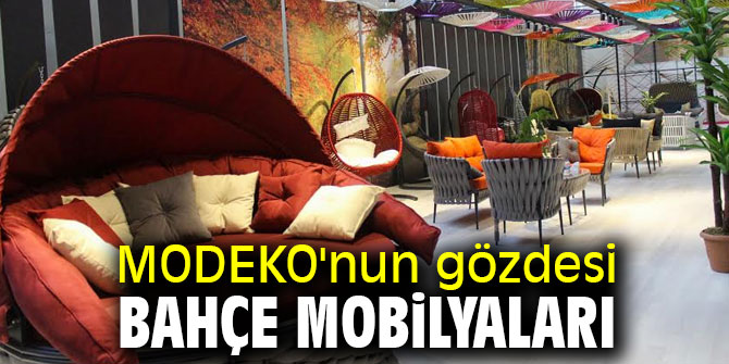MODEKO'nun gözdesi bahçe mobilyaları oldu! 