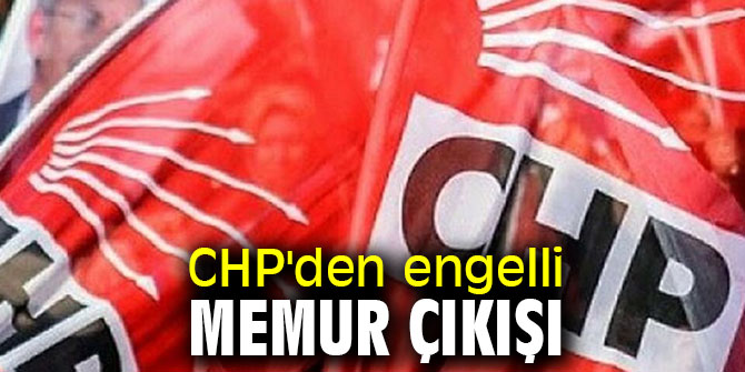 CHP'den engelli memur çıkışı