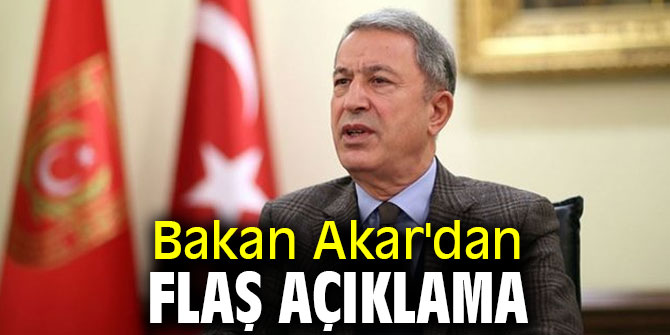 Bakan Akar'dan flaş açıklama