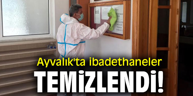 Ayvalık'ta ibadethaneler temizlendi!