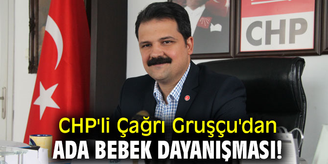 CHP'li Çağrı Gruşçu'dan Ada Bebek Dayanışması!