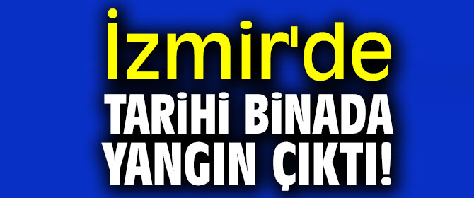 İzmir’de tarihi binada yangın çıktı!