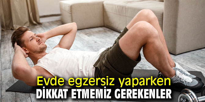 Uzmanı açıkladı! Evde egzersiz yaparken bunlara dikkat edin!