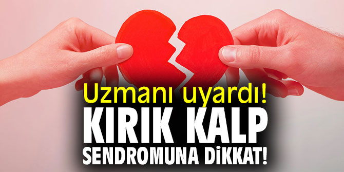 Uzmanından kırık kalp sendromu uyarısı! 