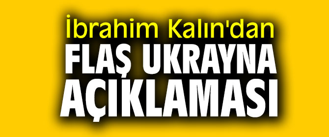İbrahim Kalın'dan flaş Ukrayna açıklaması
