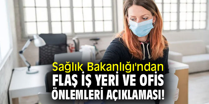Sağlık Bakanlığı'ndan flaş iş yeri ve ofis önlemleri açıklaması!