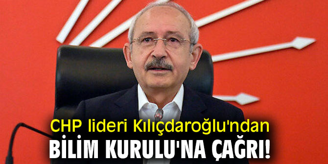 CHP lideri Kılıçdaroğlu'ndan Bilim Kurulu'na çağrı!