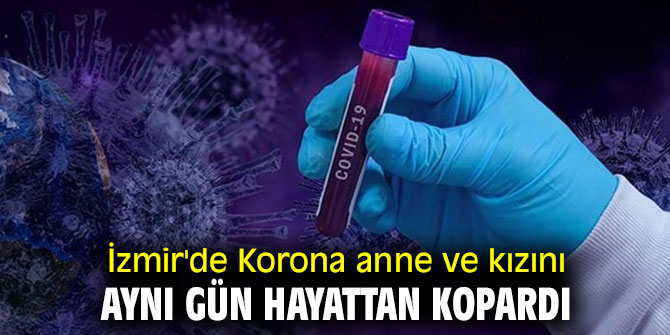 İzmir'de Korona anne ve kızını aynı gün hayattan kopardı