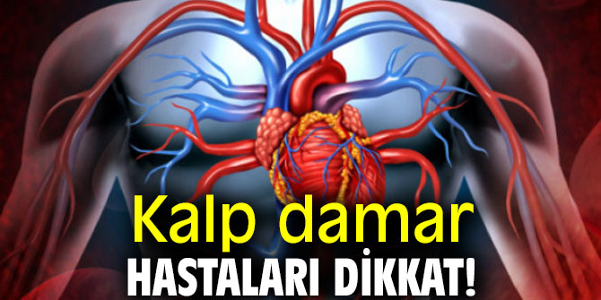 Kalp damar hastaları dikkat!