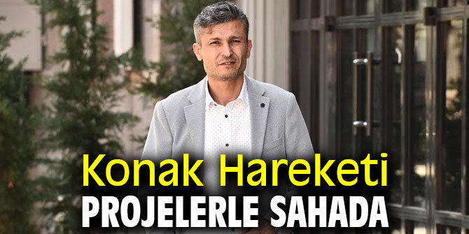 Konak Hareketi projelerle sahada