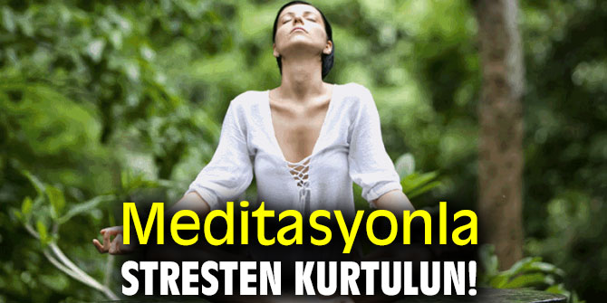  Meditasyonla stresten kurtulun!