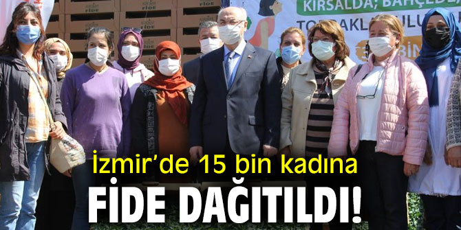 İzmir’de 15 bin kadına fide dağıtıldı!