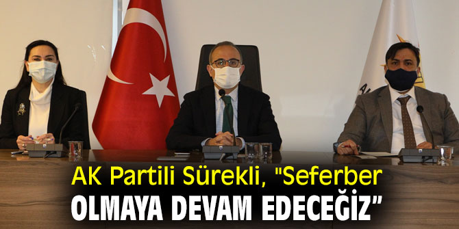 AK Partili Sürekli, "Seferber olmaya devam edeceğiz’’
