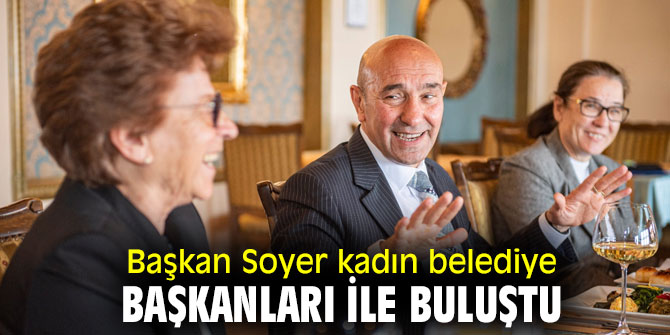 Başkan Soyer kadın belediye başkanları ile bir araya geldi