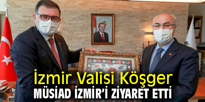 İzmir Valisi Köşger MÜSİAD İzmir’i ziyaret etti