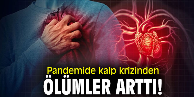 Pandemide kalp krizinden ölümler arttı!