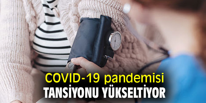 Uzmanı açıkladı! COVID-19 pandemisi tansiyonu yükseltiyor