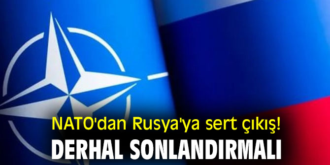 NATO'dan Rusya'ya sert çıkış! Derhal sonlandırmalı