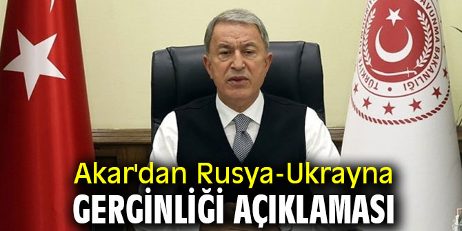 Akar'dan Rusya-Ukrayna gerginliği açıklaması