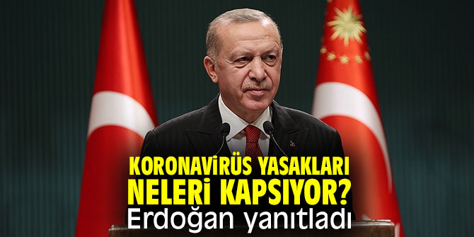 Koronavirüs yasakları neleri kapsıyor? Erdoğan yanıtladı
