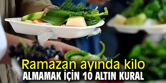 Dikkat! Ramazan ayında kilo almamak için 10 altın kural